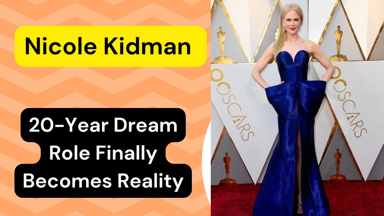 Nicole Kidman 20-Year Dream Role Finally Becomes Reality
